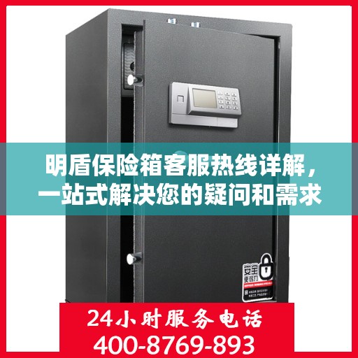 明盾保险箱客服热线详解，一站式解决您的疑问和需求