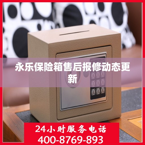 永乐保险箱售后报修动态更新