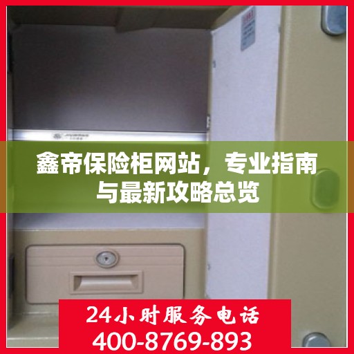 鑫帝保险柜网站，专业指南与最新攻略总览