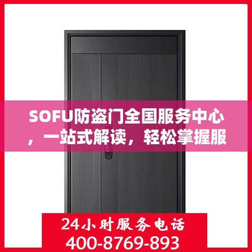 SOFU防盗门全国服务中心，一站式解读，轻松掌握服务全貌