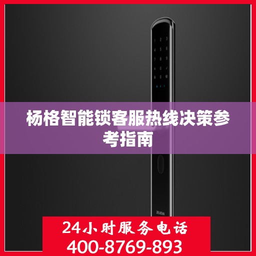 杨格智能锁客服热线决策参考指南