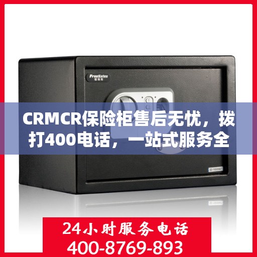 CRMCR保险柜售后无忧，拨打400电话，一站式服务全解析