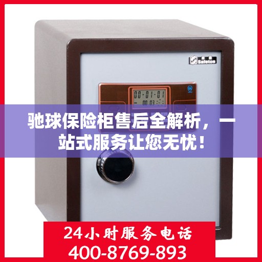 驰球保险柜售后全解析，一站式服务让您无忧！
