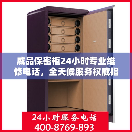 威品保密柜24小时专业维修电话，全天候服务权威指南