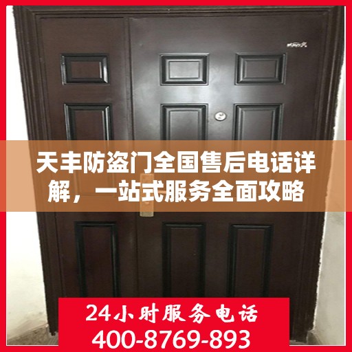 天丰防盗门全国售后电话详解，一站式服务全面攻略