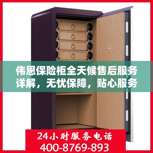 伟恩保险柜全天候售后服务详解，无忧保障，贴心服务体验