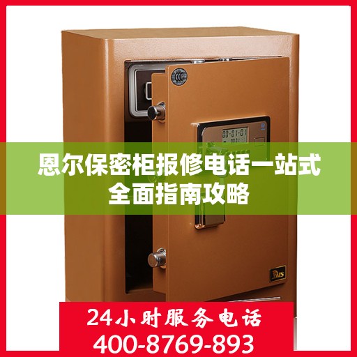 恩尔保密柜报修电话一站式全面指南攻略