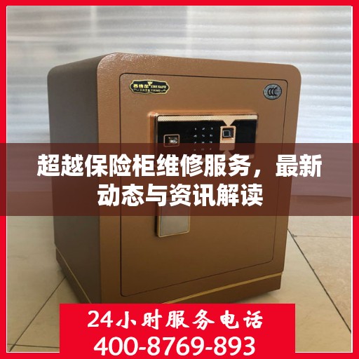超越保险柜维修服务，最新动态与资讯解读
