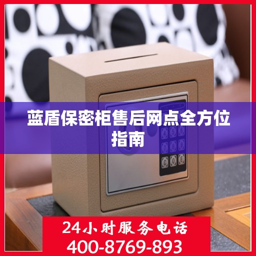蓝盾保密柜售后网点全方位指南