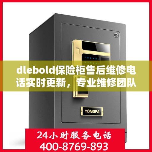 dlebold保险柜售后维修电话实时更新，专业维修团队为您服务