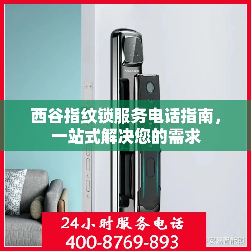 西谷指纹锁服务电话指南，一站式解决您的需求