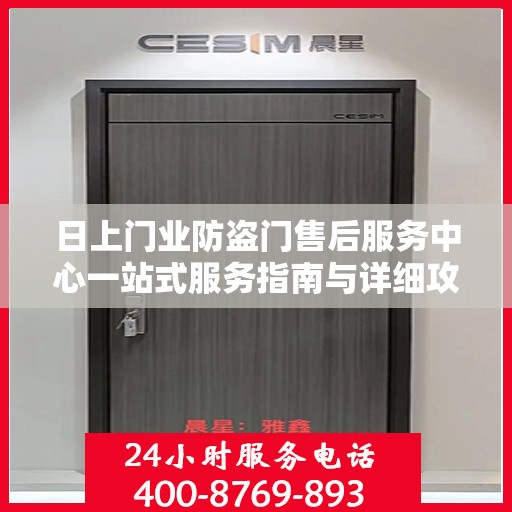 日上门业防盗门售后服务中心一站式服务指南与详细攻略