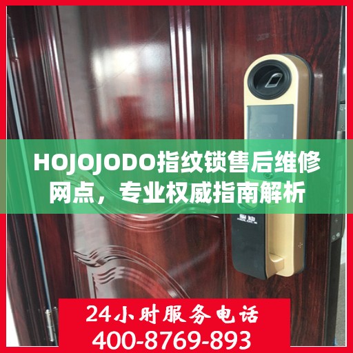 HOJOJODO指纹锁售后维修网点，专业权威指南解析