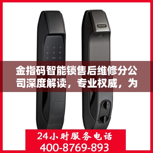 金指码智能锁售后维修分公司深度解读，专业权威，为您的安全保驾护航