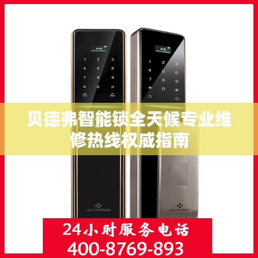 贝德弗智能锁全天候专业维修热线权威指南