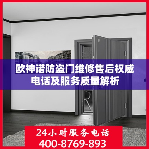 欧神诺防盗门维修售后权威电话及服务质量解析