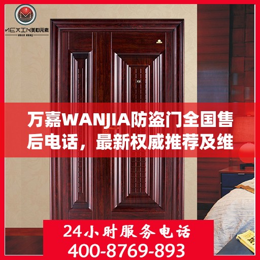 万嘉WANJIA防盗门全国售后电话，最新权威推荐及维修服务指南