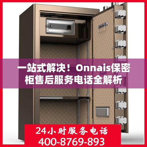 一站式解决！Onnais保密柜售后服务电话全解析