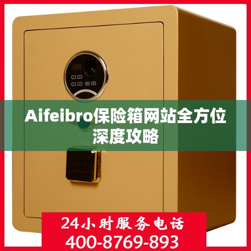 Aifeibro保险箱网站全方位深度攻略