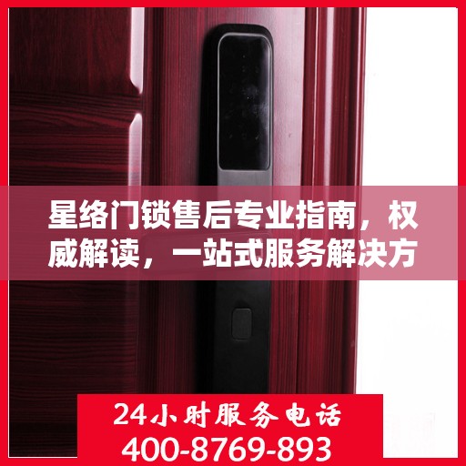 星络门锁售后专业指南，权威解读，一站式服务解决方案