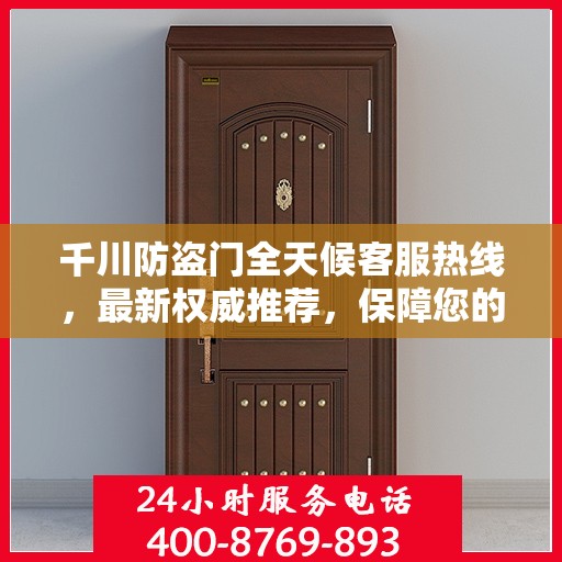 千川防盗门全天候客服热线，最新权威推荐，保障您的安全之门