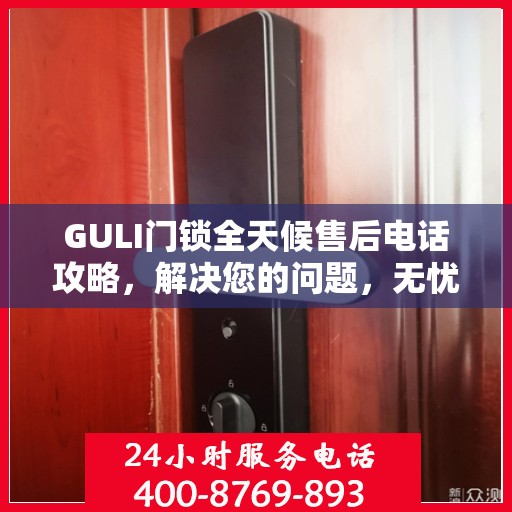 GULI门锁全天候售后电话攻略，解决您的问题，无忧服务！