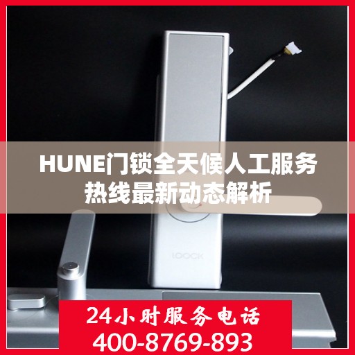 HUNE门锁全天候人工服务热线最新动态解析