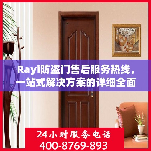 Rayi防盗门售后服务热线，一站式解决方案的详细全面指南