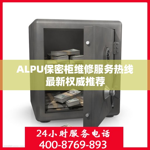 ALPU保密柜维修服务热线最新权威推荐