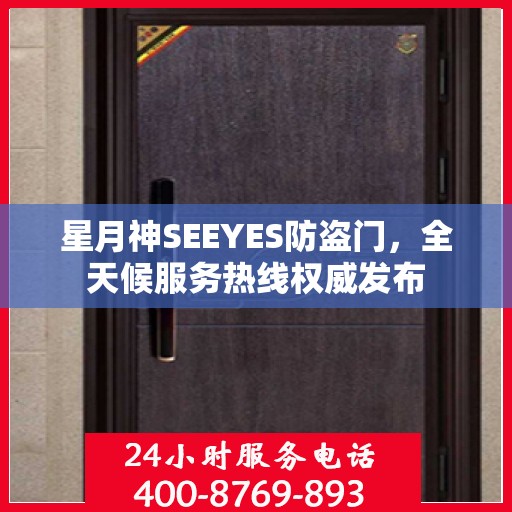 星月神SEEYES防盗门，全天候服务热线权威发布