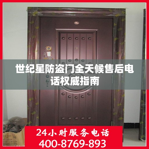 世纪星防盗门全天候售后电话权威指南