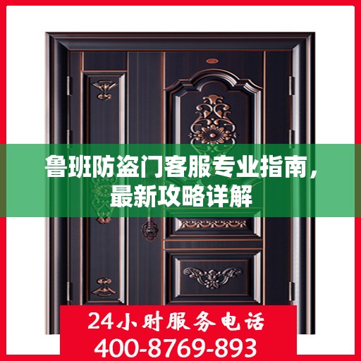 鲁班防盗门客服专业指南，最新攻略详解