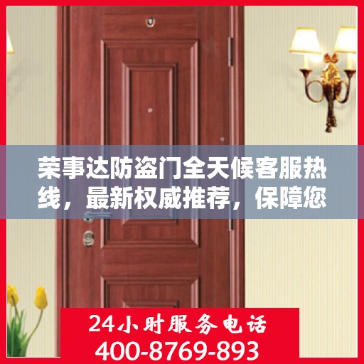 荣事达防盗门全天候客服热线，最新权威推荐，保障您的安全需求
