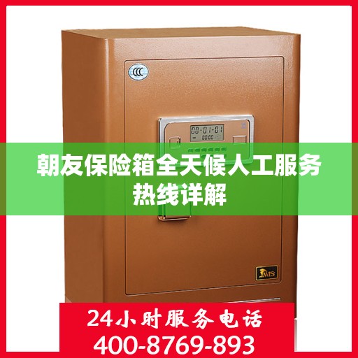 朝友保险箱全天候人工服务热线详解