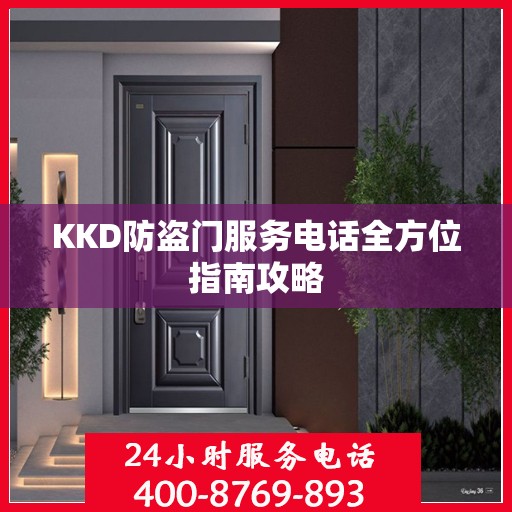KKD防盗门服务电话全方位指南攻略