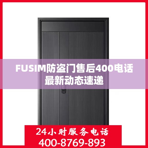 FUSIM防盗门售后400电话最新动态速递