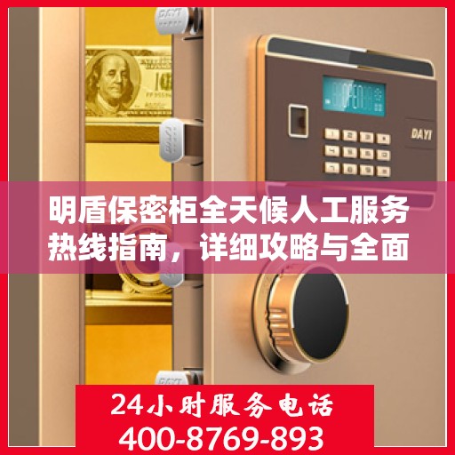 明盾保密柜全天候人工服务热线指南，详细攻略与全面支持