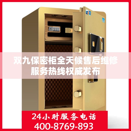 双九保密柜全天候售后维修服务热线权威发布