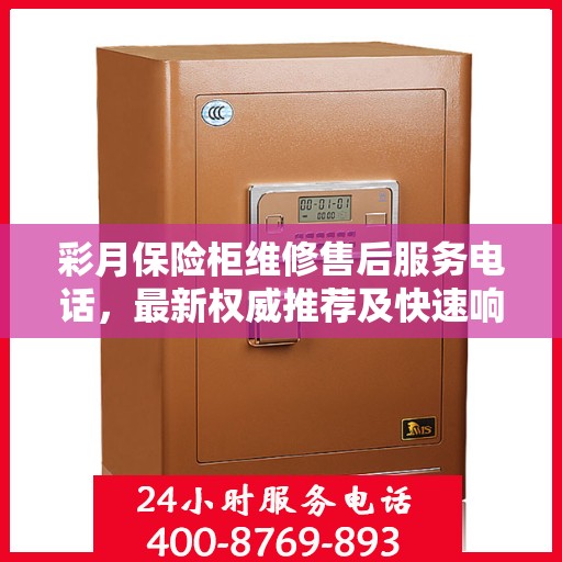 彩月保险柜维修售后服务电话，最新权威推荐及快速响应维修服务指南