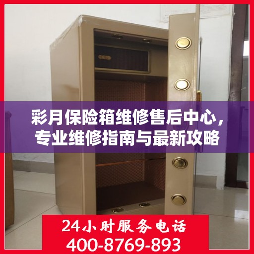 彩月保险箱维修售后中心，专业维修指南与最新攻略