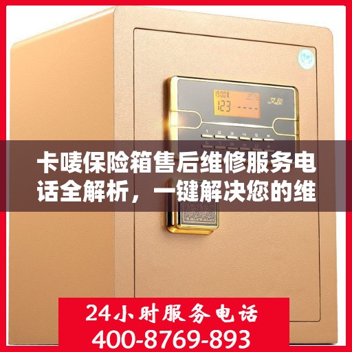 卡唛保险箱售后维修服务电话全解析，一键解决您的维修难题