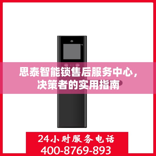 思泰智能锁售后服务中心，决策者的实用指南