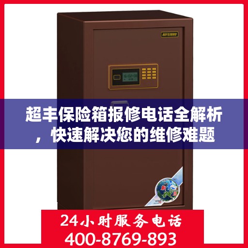超丰保险箱报修电话全解析，快速解决您的维修难题