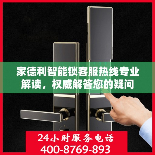 家德利智能锁客服热线专业解读，权威解答您的疑问