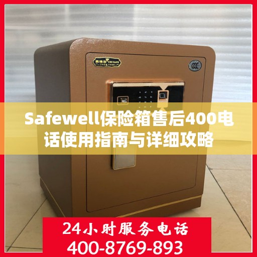 Safewell保险箱售后400电话使用指南与详细攻略