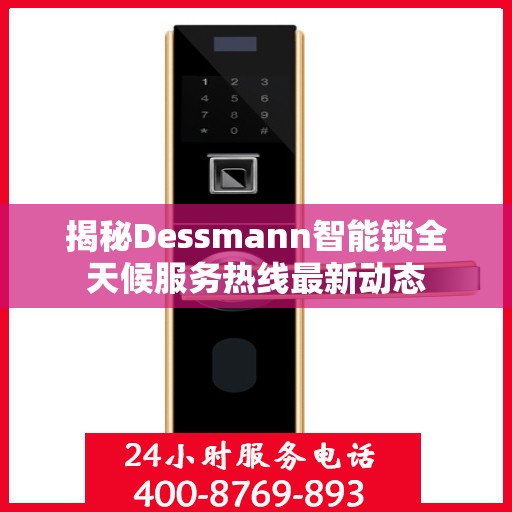 揭秘Dessmann智能锁全天候服务热线最新动态