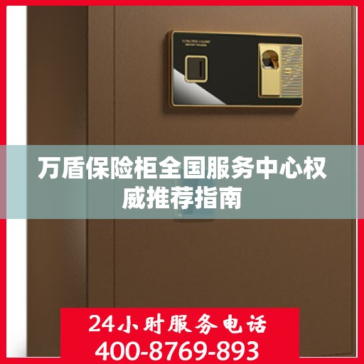 万盾保险柜全国服务中心权威推荐指南