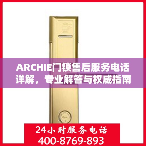 ARCHIE门锁售后服务电话详解，专业解答与权威指南
