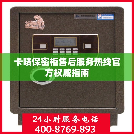 卡唛保密柜售后服务热线官方权威指南