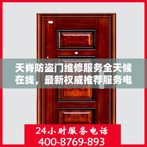 天脊防盗门维修服务全天候在线，最新权威推荐服务电话